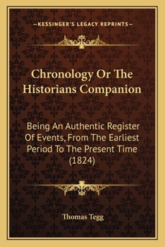 Chronology Or The Historians Companion: Being An Authentic Register Of Events, From The Earliest Period To The Present Time