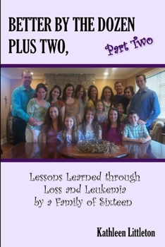 Paperback Better By The Dozen Plus Two, Part Two: Lessons Learned through Loss and Leukemia by a Family of Sixteen Book