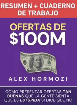 Hardcover Ofertas de $100M Resumen y Cuaderno de trabajo: Cómo presentar ofertas tan buenas que la gente sienta que es estúpida si dice que no [Spanish] Book