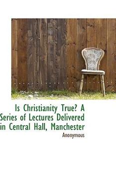 Hardcover Is Christianity True? a Series of Lectures Delivered in Central Hall, Manchester Book