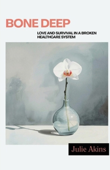 Paperback Bone Deep: Love and Survival in a Broken Healthcare System Book