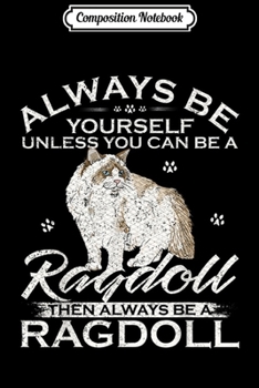 Composition Notebook: Always Be Yourself Unless You Can Be A Ragdoll Cat Funny  Journal/Notebook Blank Lined Ruled 6x9 100 Pages