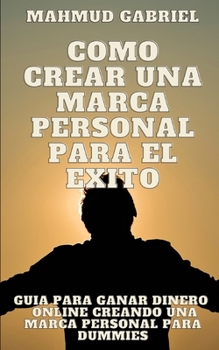Paperback Como Crear una Marca Personal para el exito. guia para ganar dinero online creando una marca personal para dummies [Spanish] Book