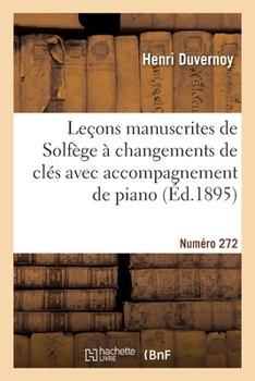Paperback Leçons Manuscrites de Solfège À Changements de Clés Avec Accompagnement de Piano. Numéro 272 [French] Book