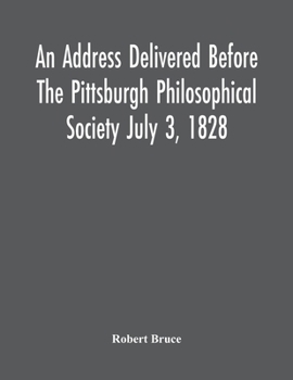 Paperback An Address Delivered Before The Pittsburgh Philosophical Society July 3, 1828 Book