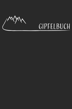 Gipfelbuch: Das Gipfelbuch zum Ausfüllen und Tourenbuch zum Eintragen als Geschenk für Wanderer, Bergsteiger und Bergsportler mit Platz für 50 Touren ... I Softcover mit 110 Seiten (German Edition)