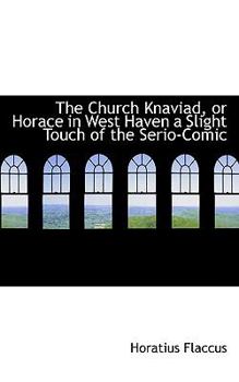 Paperback The Church Knaviad, or Horace in West Haven a Slight Touch of the Serio-Comic Book