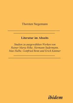 Literatur im Abseits: Studien zu ausgewählten Werken von Rainer Maria Rilke, Hermann Sudermann, Max Halbe, Gottfried Benn und Erich Kästner (German Edition)