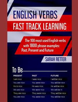 Paperback English Verbs: FAST TRACK LEARNING: The 100 most used English verbs with 1800 phrase examples: Past, Present and Future. Book