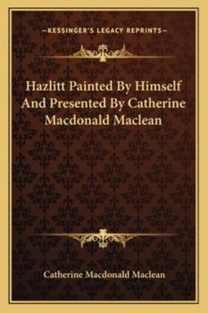 Paperback Hazlitt Painted By Himself And Presented By Catherine Macdonald Maclean Book