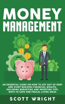 Hardcover Money Management: An Essential Guide on How to Get out of Debt and Start Building Financial Wealth, Including Budgeting and Investing Ti Book