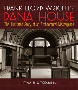 Paperback Frank Lloyd Wright's Dana House: The Illustrated Story of an Architectural Masterpiece Book