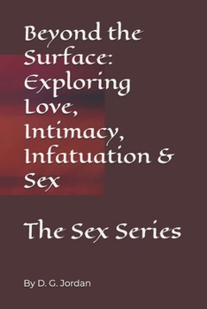 Beyond the Surface: Exploring Love, Intimacy, Infatuation & Sex: The Sex Series (Beyond the Surface: Exploring Love, Intimacy, Infatuation & Sex Series)