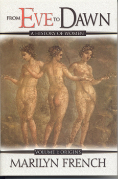 From Eve to Dawn: A History of Women in the World: Origins: From Prehistory to the First Millennium (Volume I) - Book #1 of the From Eve to Dawn