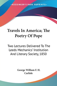 Paperback Travels In America; The Poetry Of Pope: Two Lectures Delivered To The Leeds Mechanics' Institution And Literary Society, 1850 Book