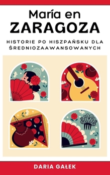 María en Zaragoza: Historie po Hiszpansku dla Sredniozaawansowanych (Polish Edition)