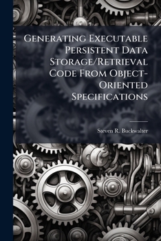 Paperback Generating Executable Persistent Data Storage/Retrieval Code From Object-Oriented Specifications Book