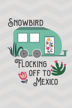 Snowbird Flocking Off To Mexico: Journal/Notebook for Snowbirds to travel south in search of warmer weather.