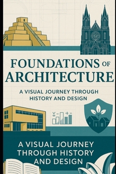 Paperback Foundations of Architecture: A Visual Journey Through History and Design: Explore Timeless Styles, Materials, and Masterpieces That Defined Our Built Book