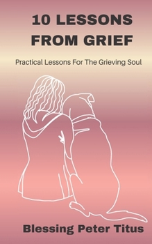 Paperback 10 Lessons From Grief: Practical Lessons For The Grieving Soul Book