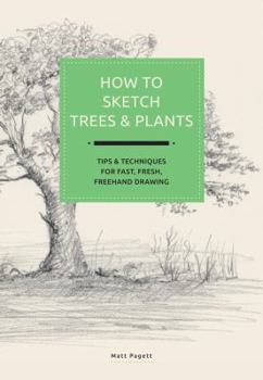 How to Sketch Plants: Tips and Techniques for Fast, Fun, Freehand Drawing