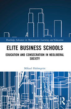 Paperback Elite Business Schools: Education and Consecration in Neoliberal Society Book