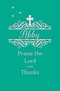 Abby Praise the Lord with Thanks: Personalized Gratitude Journal for Women of Faith