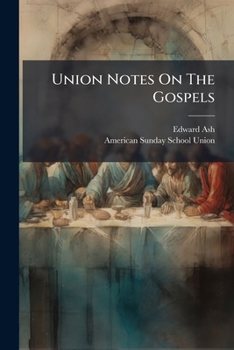 Paperback Union Notes On The Gospels: Compiled And Prepared With Especial Reference To The Wants Of Parents And Sunday-school Teachers Book