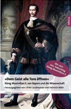Paperback Dem Geist alle Tore öffnen: König Maximilian II. von Bayern und die Wissenschaft [German] Book