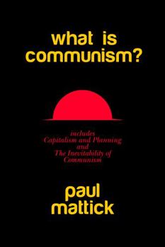 What Is Communism? : With Capitalism and Planning and the Inevitability of Communism