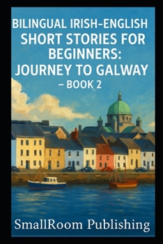 Paperback Bilingual Irish-English Short Stories for Beginners: Journey to Galway - Book 2 (With Pronunciation Guide) Book
