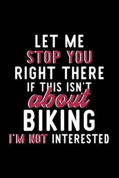 Paperback Let Me Stop You Right There If This Isn't About Biking I'm Not Interested: Notebook for Biking Lover - Great Christmas & Birthday Gift Idea for Biking Book