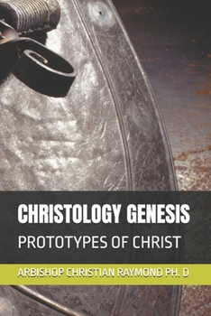 CHRISTOLOGY GENESIS: PROTOTYPES OF CHRIST (CHRISTOLOGY AND PROTOTYPES OF CHRIST)