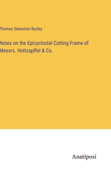 Hardcover Notes on the Epicycloidal Cutting Frame of Messrs. Holtzapffel & Co. Book