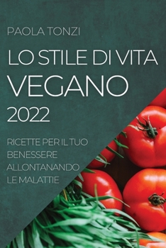 Paperback Lo Stile Di Vita Vegano 2022: Ricette Per Il Tuo Benessere Allontanando Le Malattie [Italian] Book