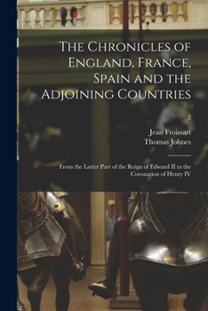 Paperback The Chronicles of England, France, Spain and the Adjoining Countries: From the Latter Part of the Reign of Edward II to the Coronation of Henry IV; 2 Book