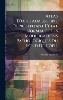 Hardcover Atlas D'ophtalmoscopie ReprÃ(c)sentant L'Ã(c)tat Normal Et Les Modifications Pathologiques Du Fond De L'oeil [French] Book