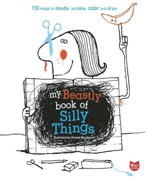 Paperback My Beastly Book of Silly Things: 150 Ways to Doodle, Scribble, Color and Draw Book