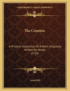 Paperback The Creation: A Pindaric Illustration Of A Poem Originally Written By Moses (1720) Book