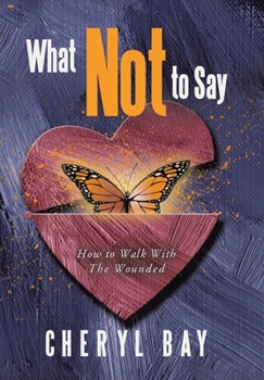 Hardcover What Not to Say: How to Walk With The Wounded Book