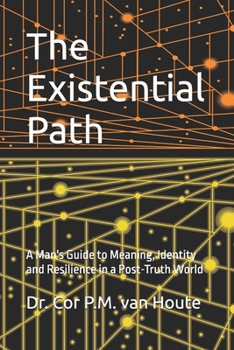 Paperback The Existential Path: A Man's Guide to Meaning, Identity and Resilience in a Post-Truth World Book