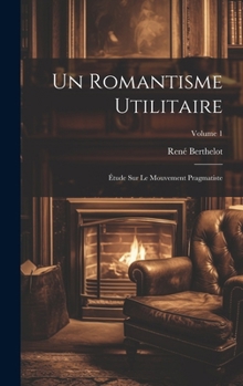 Un romantisme utilitaire; étude sur le mouvement pragmatiste; Volume 1