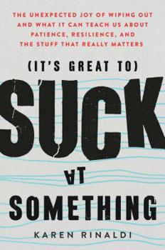 Hardcover It's Great to Suck at Something: The Unexpected Joy of Wiping Out and What It Can Teach Us about Patience, Resilience, and the Stuff That Really Matte Book