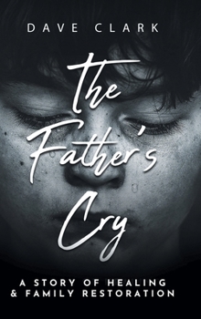 Hardcover The Father's Cry: A Father's Story of Self-Healing and Family Restoration Book