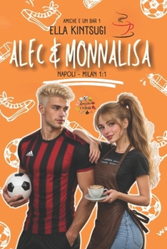 Paperback Alec + Monnalisa: Napoli – Milan 1:1 — Amiche e un bar #1 (Italian Edition) [Italian] Book