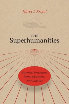 Hardcover The Superhumanities: Historical Precedents, Moral Objections, New Realities Book