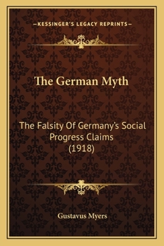 Paperback The German Myth: The Falsity Of Germany's Social Progress Claims (1918) Book