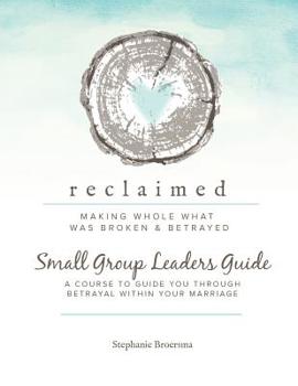 Paperback Reclaimed Small Group Leaders Guide: A Course to Guide You Through Betrayal Within Your Marriage Book