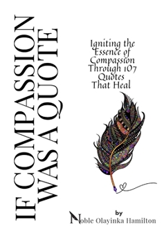 Paperback If Compassion Was a Quote: Igniting the Essence of Compassion Through 107 Quotes That Heal Book