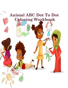 Animal ABC Dot to Dot Coloring Workbook: Fun with your Book, Stress-relieving Coloring, Dot-to-Dot, Pronounce words, All Word Alphabets: A to Z for Preschool to Grade 2 or 3 to 8 Ages